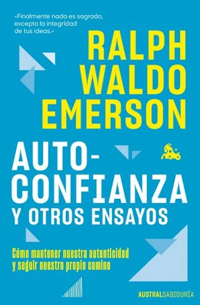 Autoconfianza y otros ensayos: Cómo mantener nuestra autenticidad y seguir nuestro propio camino