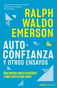 Autoconfianza y otros ensayos: Cómo mantener nuestra autenticidad y seguir nuestro propio camino