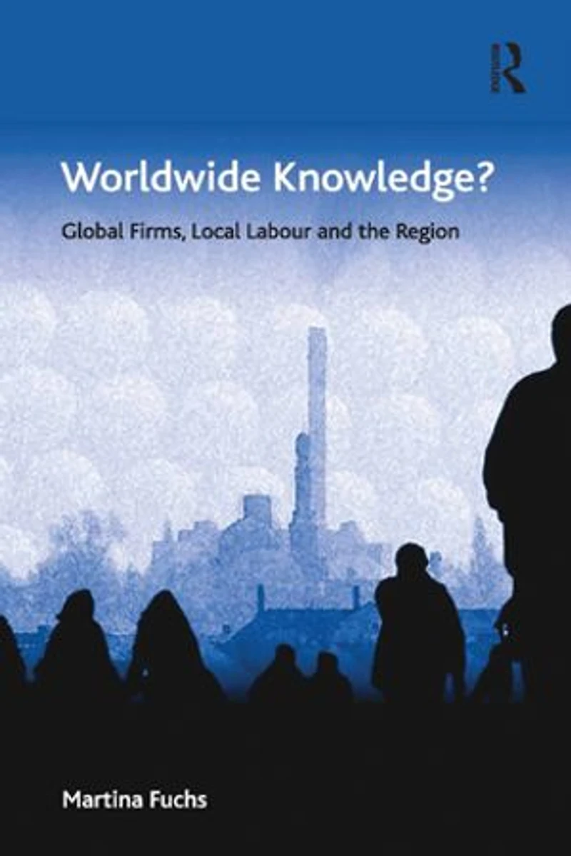 Worldwide Knowledge?: Global Firms, Local Labour And The Region