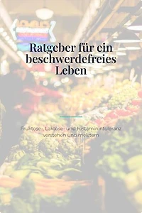 Bauchgefühl – Der große Ratgeber für ein beschwerdefreies Leben mit Fruktose-, Laktose- und Histaminintoleranz