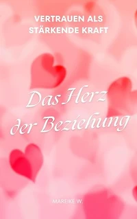 Das Herz der Beziehung: Vertrauen als stärkende Kraft