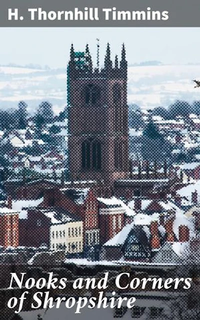 Nooks and Corners of Shropshire: Uncovering the Tales and Treasures of Shropshire's Countryside