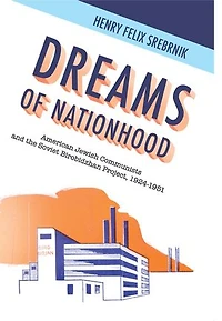 Dreams Of Nationhood: American Jewish Communists And The Soviet Birobidzhan Project, 1924-1951