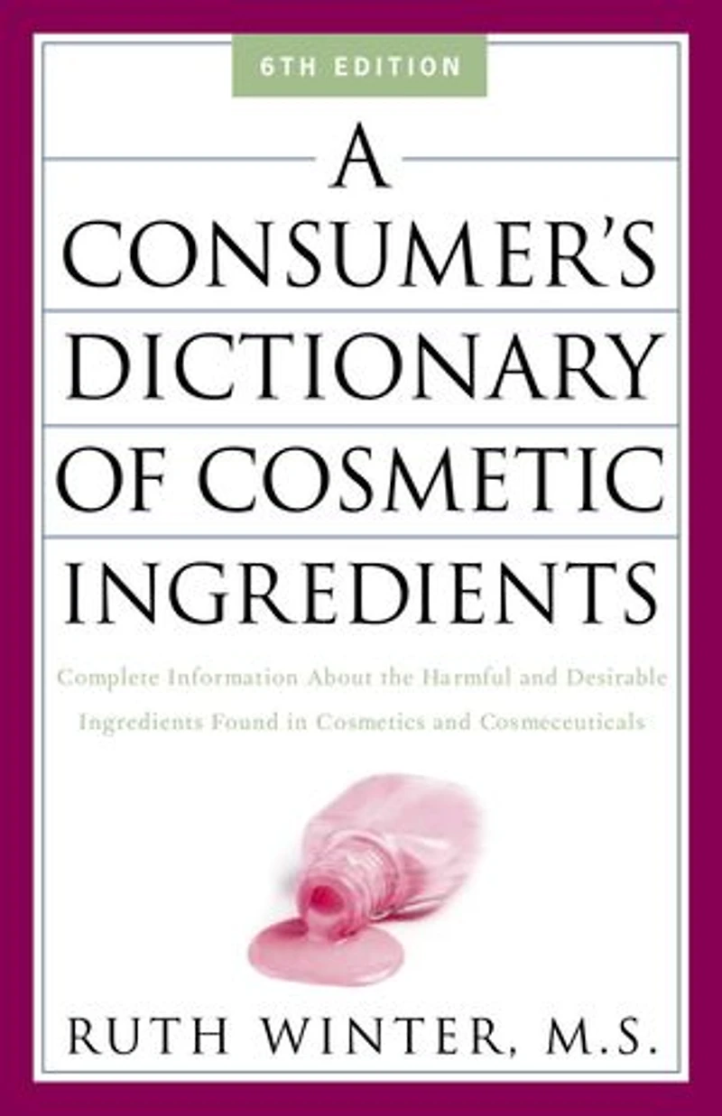 A Consumer's Dictionary of Cosmetic Ingredients, 7th Edition: Complete Information About the Harmful and Desirable Ingredients Found Cosmetics Cosmeceuticals