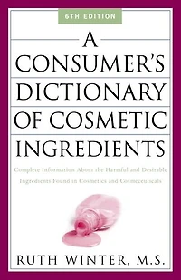 A Consumer's Dictionary of Cosmetic Ingredients, 7th Edition: Complete Information About the Harmful and Desirable Ingredients Found Cosmetics Cosmeceuticals