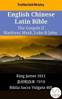 English Chinese Latin Bible - The Gospels II - Matthew, Mark, Luke & John: King James 1611 - 圣经和合本 1919 - Biblia Sacra Vulgata 405