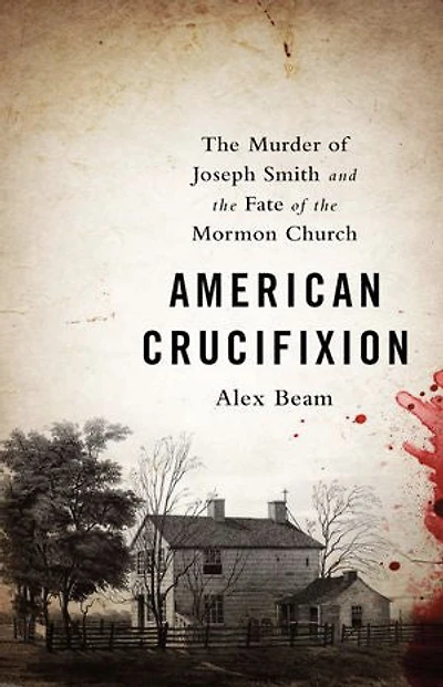 American Crucifixion: the Murder of Joseph Smith and Fate Mormon Church