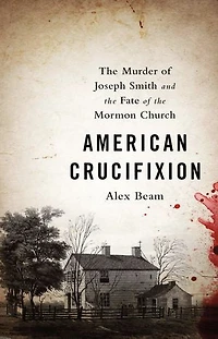 American Crucifixion: the Murder of Joseph Smith and Fate Mormon Church