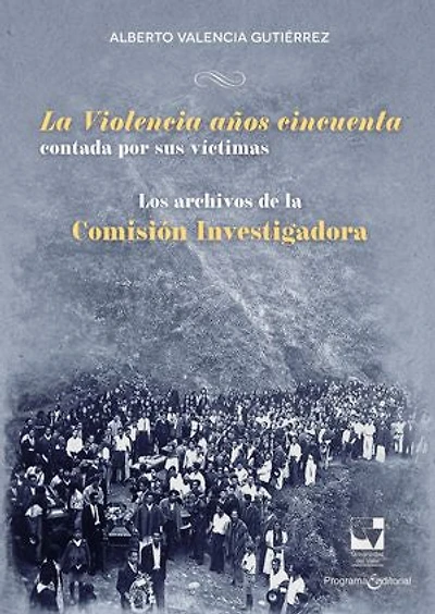 La Violencia años cincuenta contada por sus víctimas: Los archivos de la Comisión Investigadora