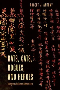 Rats, Cats, Rogues, and Heroes: Glimpses of China's Hidden Past