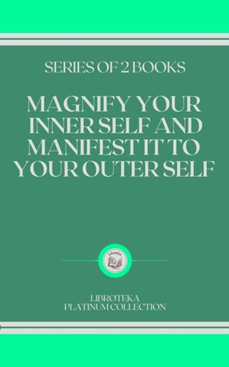 MAGNIFY YOUR INNER SELF AND MANIFEST IT TO YOUR OUTER SELF: SERIES OF 2 BOOKS