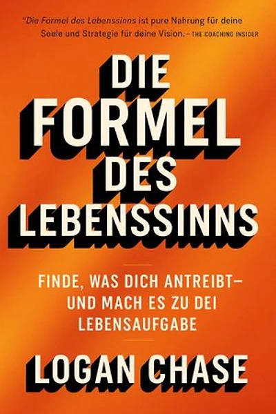 Die Formel des Lebenssinns: Finde, was dich antreibt – und mach es zu deiner Lebensaufgabe