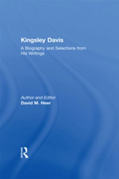 Kingsley Davis: A Biography And Selections From His Writings