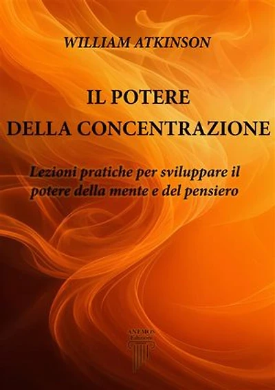 Il Potere della Concentrazione: Lezioni pratiche per sviluppare il potere della mente e del pensiero