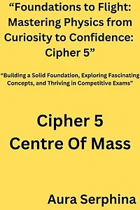 “Foundations to Flight: Mastering Physics from Curiosity to Confidence: Cipher 5”: “Foundations to Flight: Mastering Physics from Curiosity to Confidence, #5