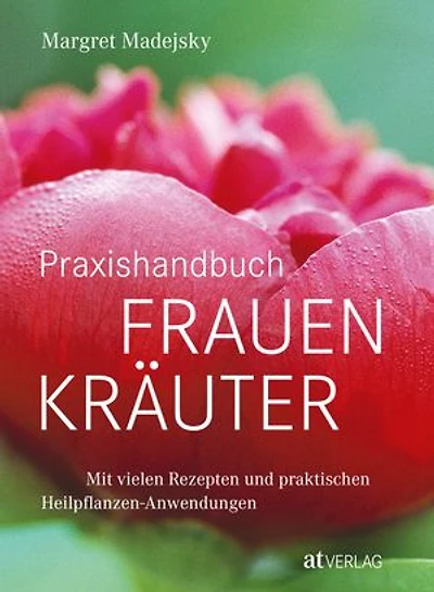 Praxishandbuch Frauenkräuter: Mit vielen Rezepten und praktischen Heilpflanzen-Anwendungen
