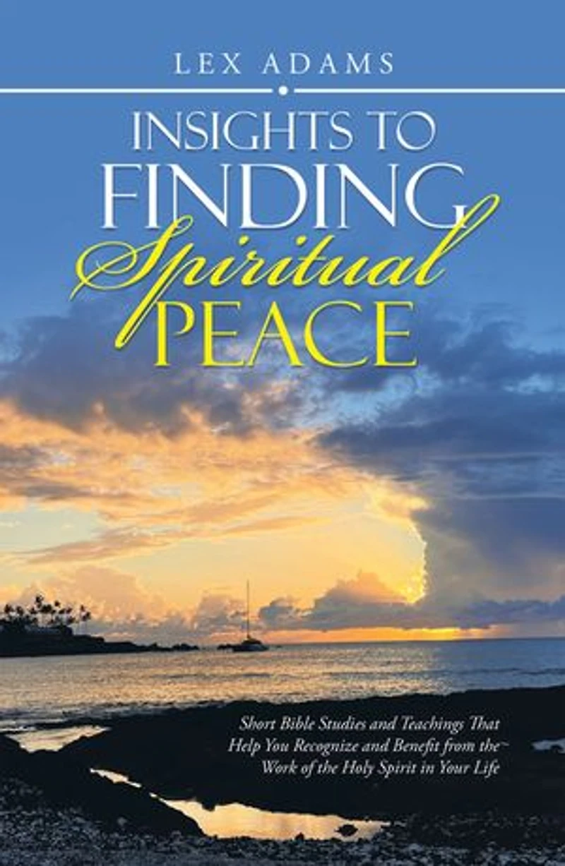 Insights to Finding Spiritual Peace: Short Bible Studies and Teachings That Help You Recognize Benefit from the Work of Holy Spirit Your Life