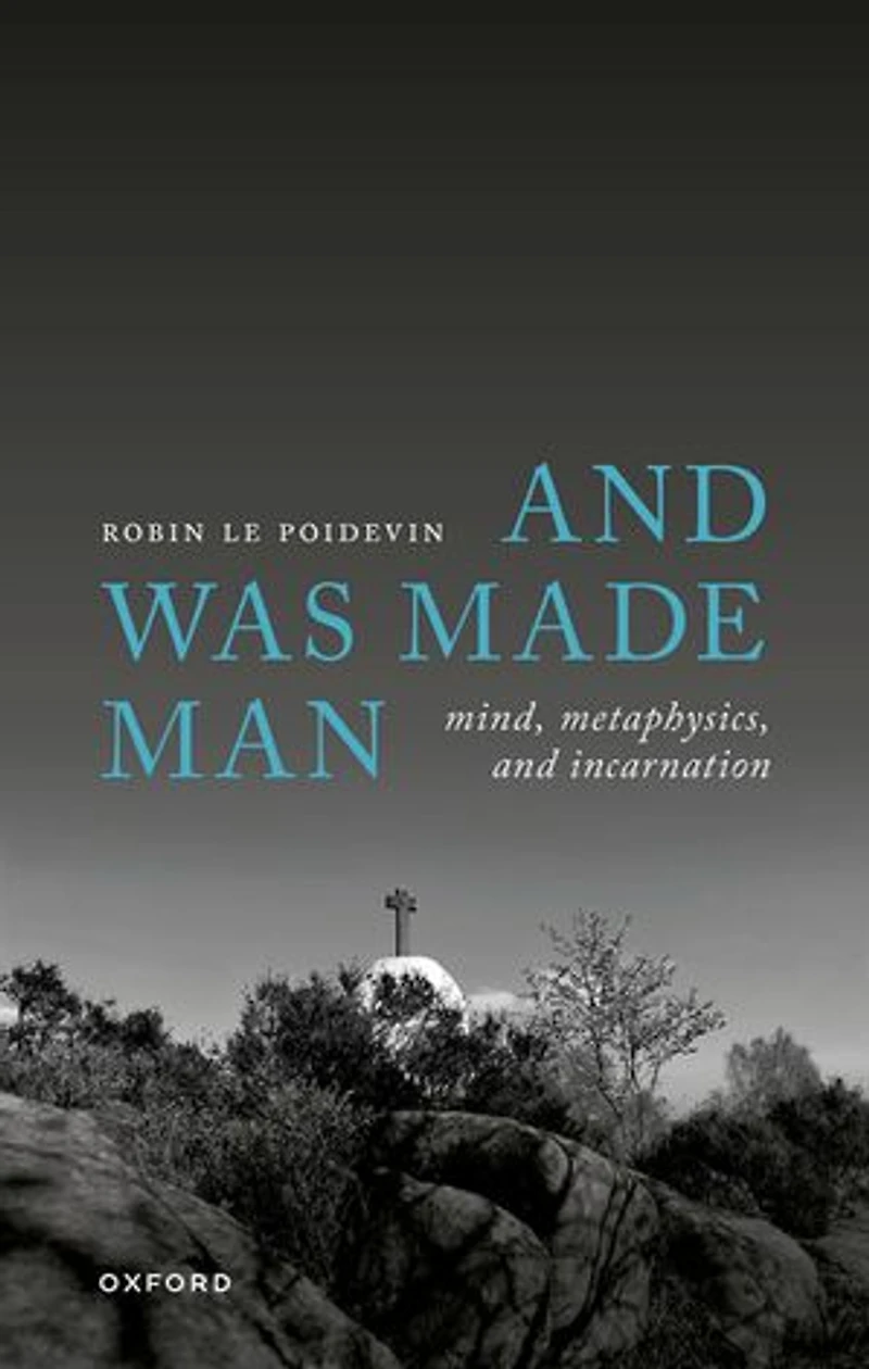 and Was Made Man: Mind, Metaphysics, Incarnation
