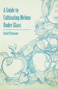 A Guide to Cultivating Melons Under Glass