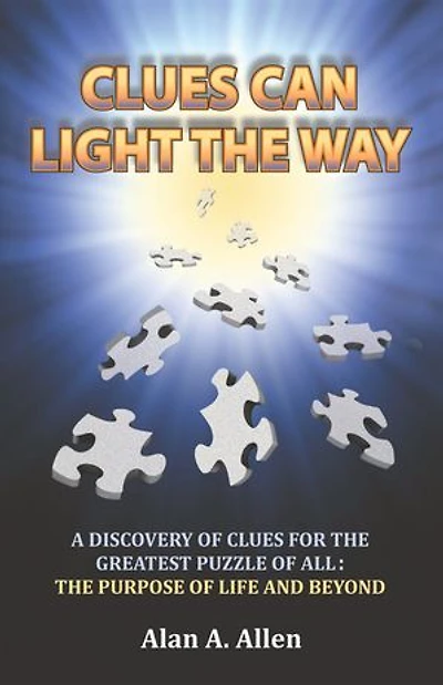 Clues Can Light the Way: A Discovery of for Greatest Puzzle All: Purpose Life and Beyond
