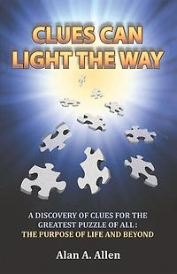 Clues Can Light the Way: A Discovery of for Greatest Puzzle All: Purpose Life and Beyond