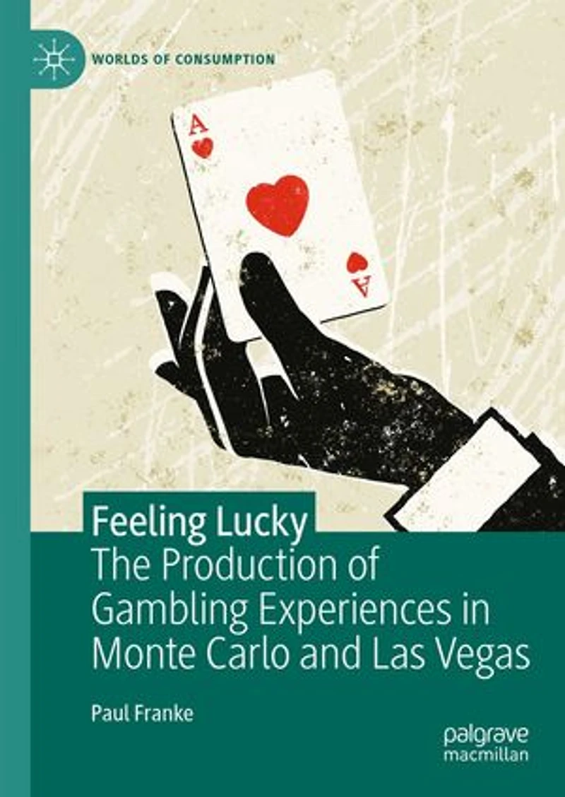Feeling Lucky: The Production of Gambling Experiences Monte Carlo and Las Vegas