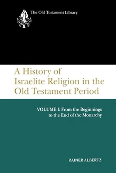 A History of Israelite Religion the Old Testament Period, Volume I: From Beginnings to End Monarchy