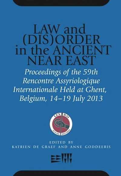 Law and (Dis)Order in the Ancient Near East: Proceedings of the 59th Rencontre Assyriologique Internationale Held at Ghent, Belgium, 15–19 July 2013