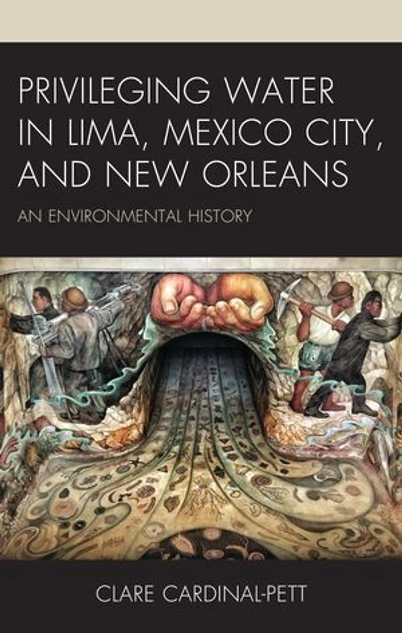 Privileging Water Lima, Mexico City, and New Orleans: An Environmental History