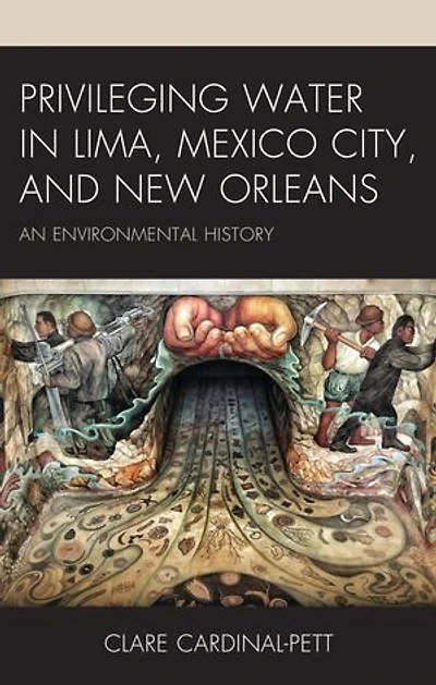 Privileging Water Lima, Mexico City, and New Orleans: An Environmental History