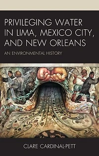 Privileging Water Lima, Mexico City, and New Orleans: An Environmental History