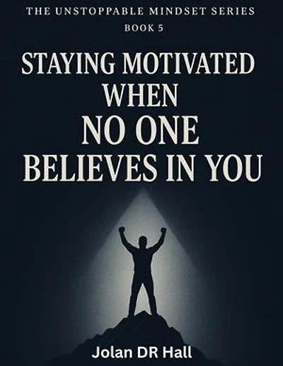 Staying Motivated When No One Believes In You: Unstoppable Mindset, #5