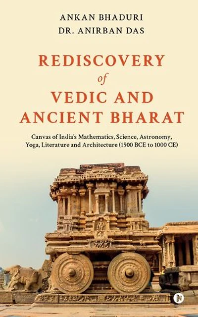 Rediscovery of Vedic and Ancient Bharat: Canvas of India’s Mathematics, Science, Astronomy, Yoga, Literature and Architecture (1500 BCE to 1000 CE)