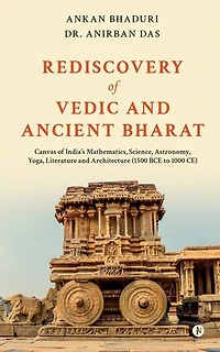 Rediscovery of Vedic and Ancient Bharat: Canvas of India’s Mathematics, Science, Astronomy, Yoga, Literature and Architecture (1500 BCE to 1000 CE)