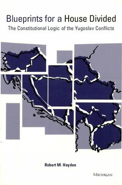 Blueprints for a House Divided: The Constitutional Logic of the Yugoslav Conflicts