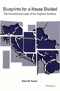 Blueprints for a House Divided: The Constitutional Logic of the Yugoslav Conflicts