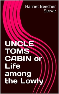 UNCLE TOMS CABIN or Life among the Lowly