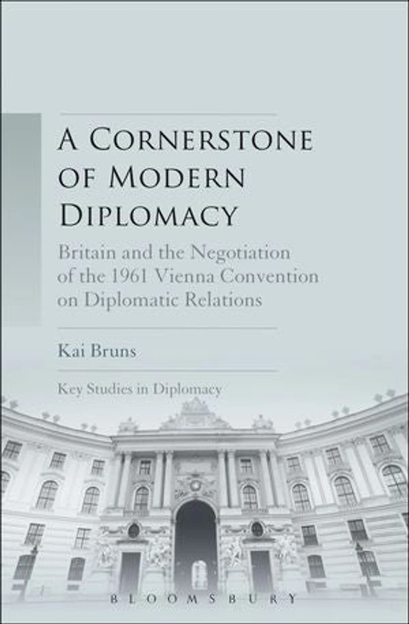 A Cornerstone of Modern Diplomacy: Britain and the Negotiation 1961 Vienna Convention on Diplomatic Relations