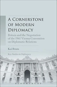 A Cornerstone of Modern Diplomacy: Britain and the Negotiation 1961 Vienna Convention on Diplomatic Relations