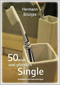 50 Plus und plötzlich Single: Anekdoten und Betrachtungen