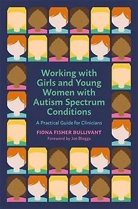 Working with Girls and Young Women an Autism Spectrum Condition: A Practical Guide for Clinicians