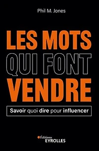 Les mots qui font vendre: savoir quoi dire pour influencer