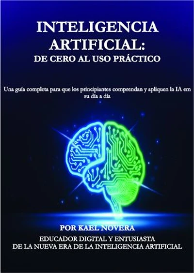 Inteligencia artificial: de cero al uso práctico: Una guía completa para que los principiantes comprendan y apliquen la IA en su día a día