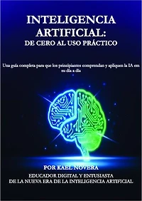 Inteligencia artificial: de cero al uso práctico: Una guía completa para que los principiantes comprendan y apliquen la IA en su día a día