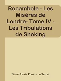 Rocambole - Les Misères de Londre- Tome IV - Les Tribulations de Shoking