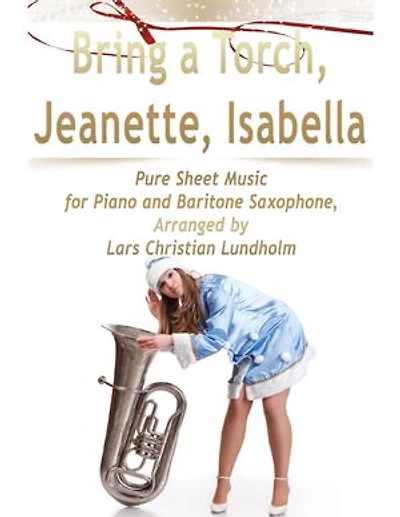 Bring a Torch, Jeanette, Isabella Pure Sheet Music for Piano and Baritone Saxophone, Arranged by Lars Christian Lundholm
