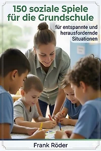 150 soziale Spiele für die Grundschule: für entspannte und herausfordernde Situationen