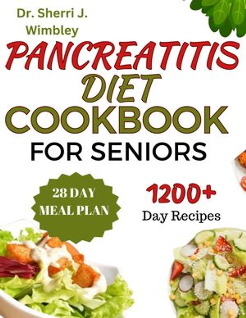 PANCREATITIS DIET COOKBOOK FOR SENIORS: Nourishing Meals, Delicious, Easy-to-Follow and Healing Recipes with Nutritional Guidance | A Complete Guide to Relieving Symptoms Promoting Digestive Health.
