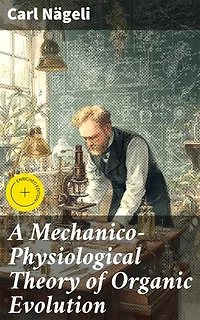 A Mechanico-Physiological Theory of Organic Evolution: Enriched edition. Unraveling the Mechanisms of Biological Evolution