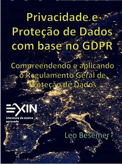 Privacidade e Proteção de Dados com base no GDPR: Compreendendo e aplicando o Regulamento Geral de Proteção de Dados